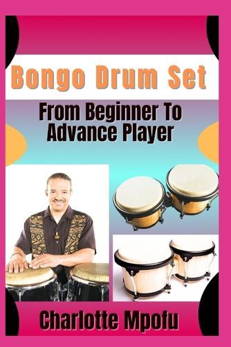 Bongo Drum Set From Beginner To Advance Player: Exploring Primal Sound Legacies: A Voyage Beyond Tradition