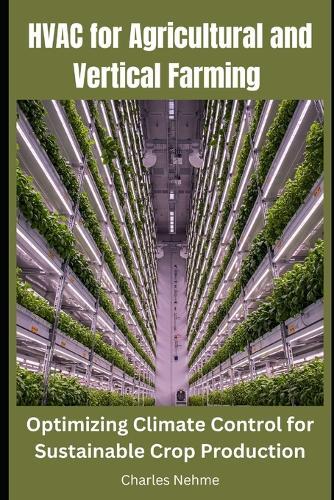 HVAC for Agricultural and Vertical Farming: Optimizing Climate Control for Sustainable Crop Production