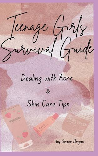 Teenage Girls Survival Guide: Dealing with Acne and Skin Care Tips