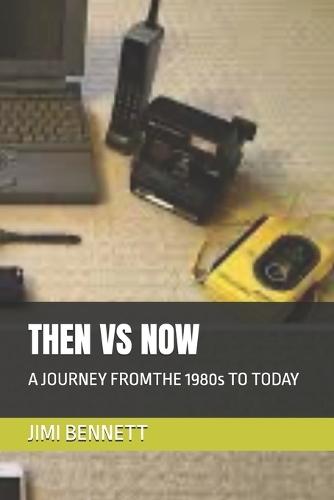 Then Vs Now: A JOURNEY FROMTHE 1980s TO TODAY
