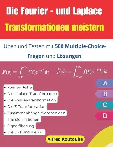 Die Fourier- und Laplace-Transformationen meistern: Üben und Testen mit 500 Multiple-Choice-Fragen und Lösungen