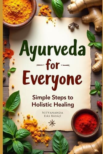 Ayurveda for Everyone: Simple Steps to Holistic Healing - An Easy Beginner's Guide to Ayurveda for Everyday Living - A Natural Path for Everyone