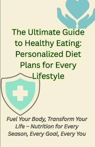 The Ultimate Guide to Healthy Eating: Personalized Diet Plans for Every Lifestyle