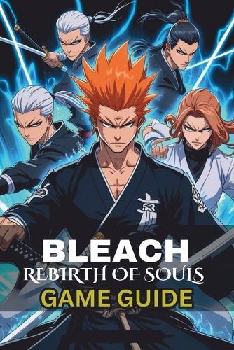 Bleach: Rebirth of Souls Game Guide
