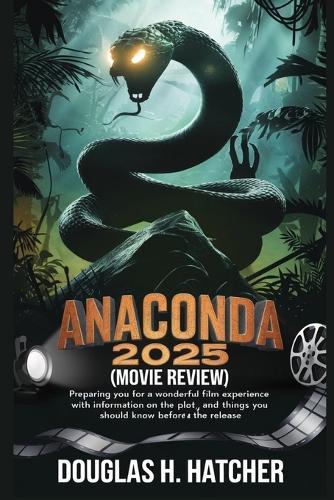 Anaconda 2025 (Movie Review): Preparing you for a wonderful Film Experience with information on the Plot, Cast and Things you should Know Before the Release