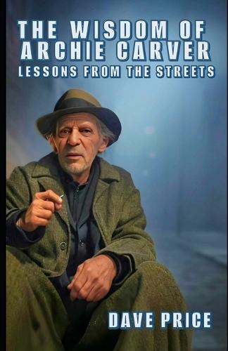 The Wisdom of Archie Carver: Lessons From the Streets