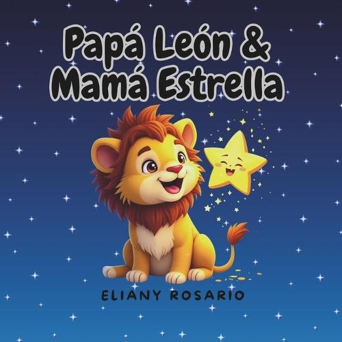 Papá León & Mamá Estrella: Daddy lion & Mummy Star [ SPANISH VERSION ]. Spanish picture book about family beginning readers.