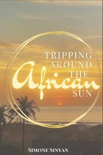 Tripping Around The African Sun: A year of lessons, laughter and culture shock in the Gambia