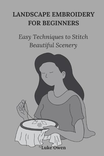 Landscape Embroidery for Beginners: Easy Techniques to Stitches Beautiful Scenery