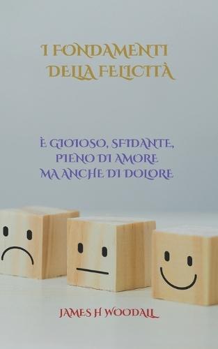 I Fondamenti Della Felicità: È Gioioso, Sfidante, Pieno Di Amore Ma Anche Di Dolore