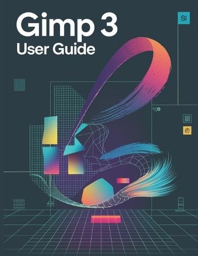 GIMP 3 User Guide: A Comprehensive and Detailed Manual for Photographers and Creatives for Beginners and Seniors