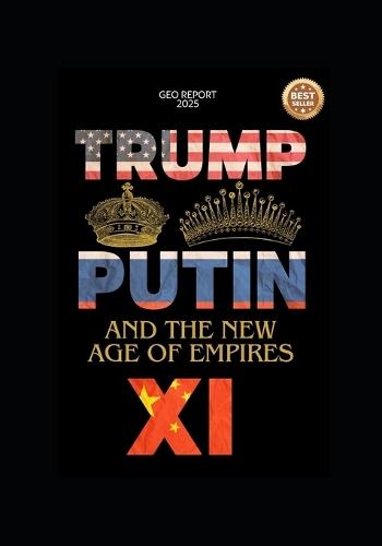 Trump, Putin, Xi and the New Age of Empires
