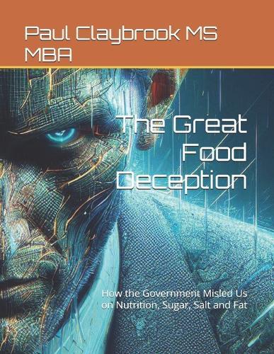 The Great Food Deception: How the Government Misled Us on Nutrition, Sugar, Salt and Fat