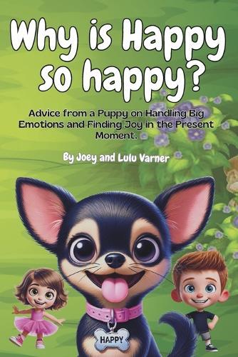 Why Is Happy So Happy?: Advice from a Puppy on Handling Big Emotions and Finding Joy in the Present Moment.