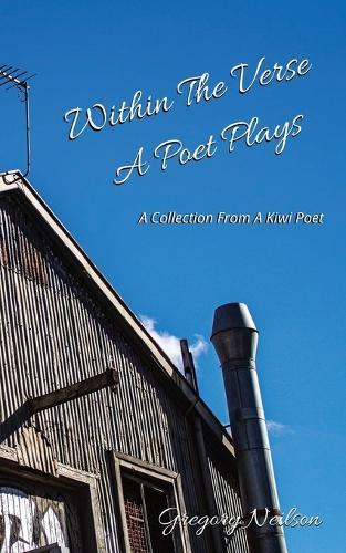Within The Verse A Poet Plays: a collection from a kiwi poet