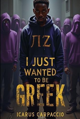 I Just Wanted To Be Greek: A Haunting Tale of Brotherhood and Betrayal
