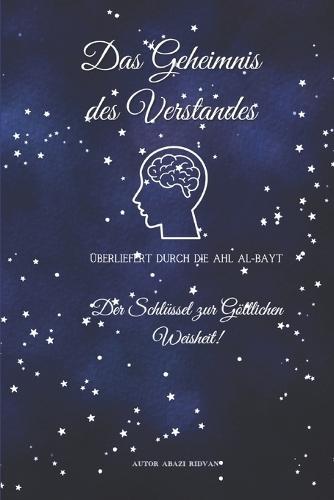 Das Geheimnis des Verstandes Der Schlüssel zur Göttlichen Weisheit!: Überliefert durch die Ahl al-Bayt