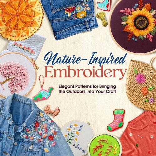 Nature-Inspired Embroidery: Elegant Patterns for Bringing the Outdoors into Your Craft