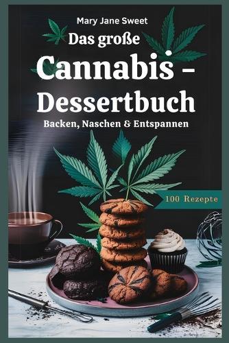 Das große Cannabis - Dessertbuch, 100 Rezepte, Backen, Naschen & Entspannen