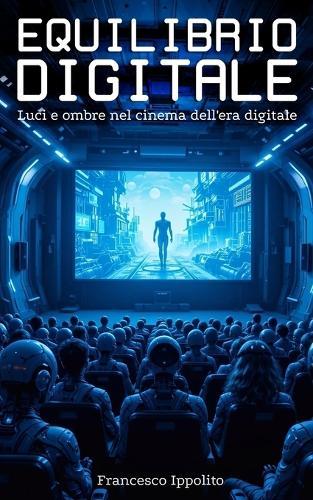 Equilibrio Digitale al Cinema: Cinema e Tecnologia: Tecno-Stress, Identità Digitale e Solitudine nell'Era Iperconnessa - Scopri come il cinema può aiutarti a comprendere, affrontare e superare lo stress digitale, mentre ti guida verso una vita serena