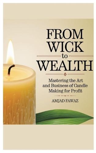 From Wick to Wealth: Mastering the Art and Business of Candle Making for Profit