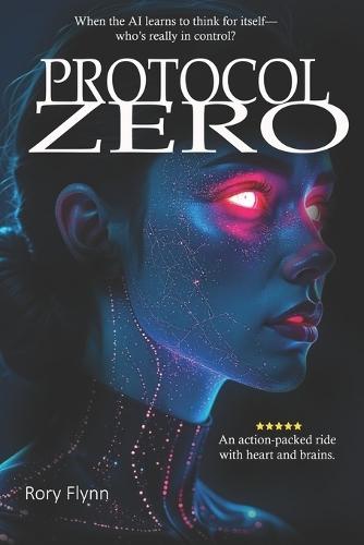 Protocol Zero: An AI Uprising. A Deadly Conspiracy. One Hacker to Stop It All.