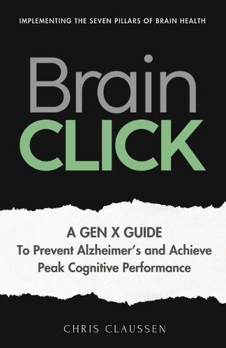 Brain Click: A Gen X Guide to Prevent Alzheimer's and Achieve Peak Cognitive Performance