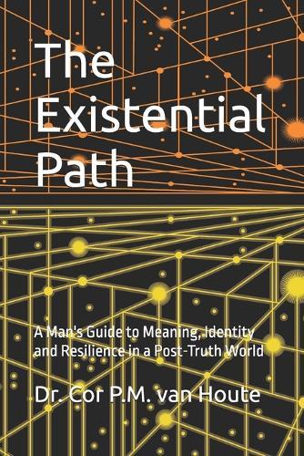 The Existential Path: A Man's Guide to Meaning, Identity and Resilience in a Post-Truth World