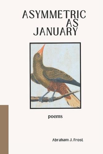 Asymmetric as January: Poems