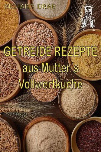Getreide Rezepte: aus Mutter´s Vollwertküche