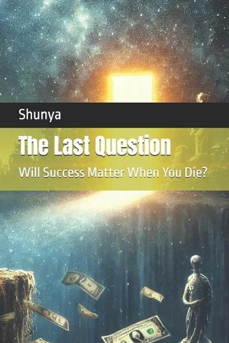The Last Question: Will Success Matter When You Die?