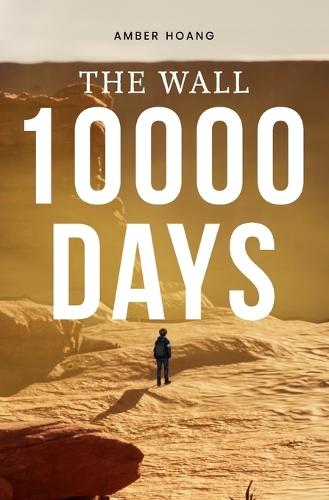 The Wall - 10,000 Days: In a Post-Apocalyptic World of Mutants, Impossible Creatures, and Ruthless AI, One Immune Boy Seeks a Cure