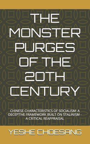 The Monster Purges of the 2oth Century: Chinese Characteristics of Socialism: A Deceptive Framework Built on Stalinism - A Critical Reappraisal