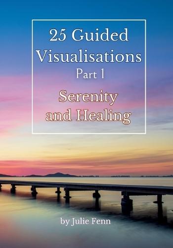 25 Guided Visualisations: Part 1: Serenity and Healing