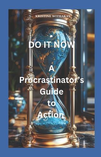 A Procrastinator's Guide to Action: Do It Now