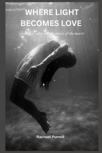 Where Light Becomes Love: Finding calm in the chaos of the heart