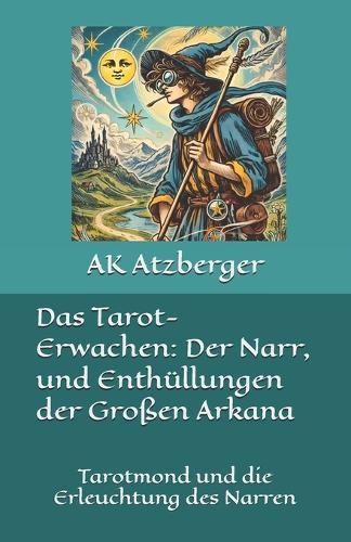 Das Tarot-Erwachen: Der Narr, und Enthüllungen der Großen Arkana: Tarotmond und die Erleuchtung des Narren