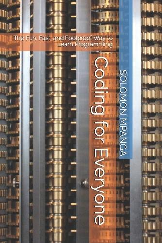 Coding for Everyone: The Fun, Fast, and Foolproof Way to Learn Programming
