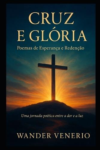 Cruz e Glória: Poemas de Esperança e Redenção