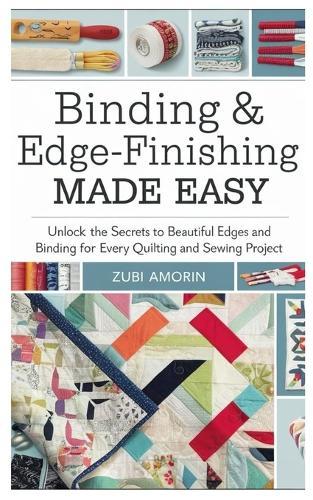 Binding & Edge-Finishing Made Easy: Unlock the Secrets to Beautiful Edges and Binding for Every Quilting and Sewing Project