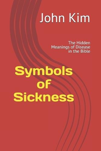 Symbols of Sickness: The Hidden Meanings of Disease in the Bible