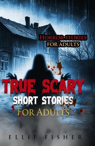 True Scary Short Stories For Adults: Terrifying true tales to chill your spine and leave a lasting impression