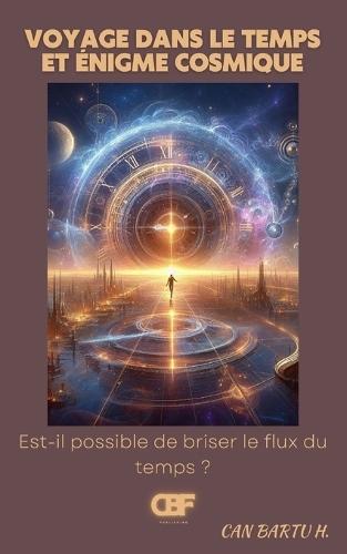 Voyage Dans le Temps et Énigme Cosmique: Est-il possible de briser le flux du temps?