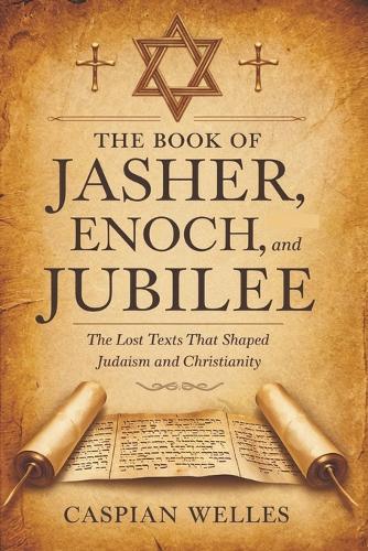 The Book of Jasher, Enoch, and Jubilee: The Lost Texts That Shaped Judaism and Christianity