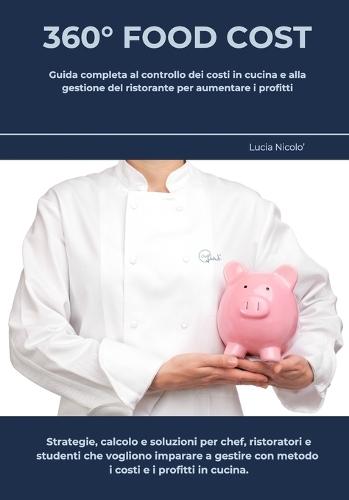 360° Food Cost: Guida completa al controllo dei costi in cucina e alla gestione del ristorante per aumentare i profitti