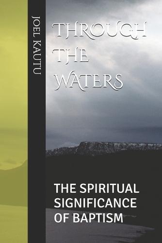 Through the Waters: The Spiritual Significance of Baptism