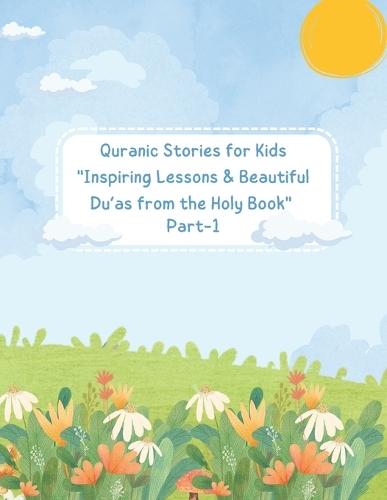 Quranic Stories for Kids: Inspiring Lessons & Beautiful Du'as from the Holy Book (Part 1): Prophet stories with Moral Lessons & Easy-to-Learn Du'as for Young Muslim Children