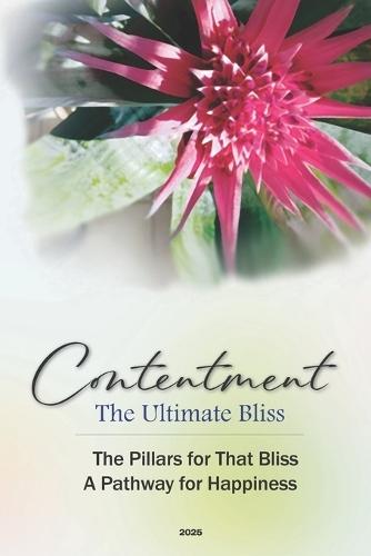 Contentment - The Ultimate Bliss: The Pillars of That Bliss A Pathway for Happiness