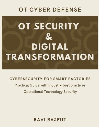 OT Security and Digital Transformation: Defending Critical Infrastructure SCADA Defense Strategies OT Risk Management Industrial IoT Protection The OT Security Playbook Cyber Defense for OT