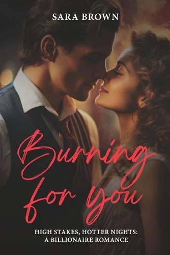 Burning For You: High Stakes, Hotter Nights A Billionaire Romance